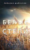 Шайхулов Белые степи Две судьбы Два пути Одна вера